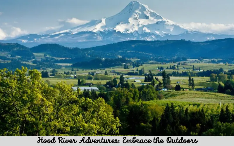 Hood River Adventures Embrace the Outdoors