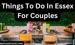 Best Things To Do In Essex For Couples in 2024 [Cool Ideas]